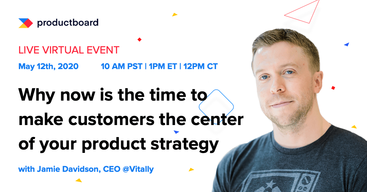 Why now is the time to make customers central to your product strategy