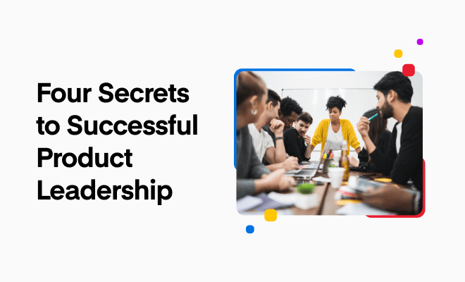 Four Secrets to Successful Product Leadership