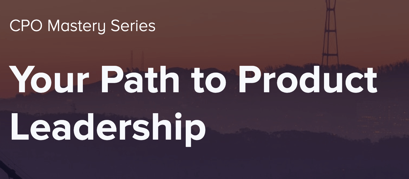 CPO Mastery Series: Your Path to Product Leadership