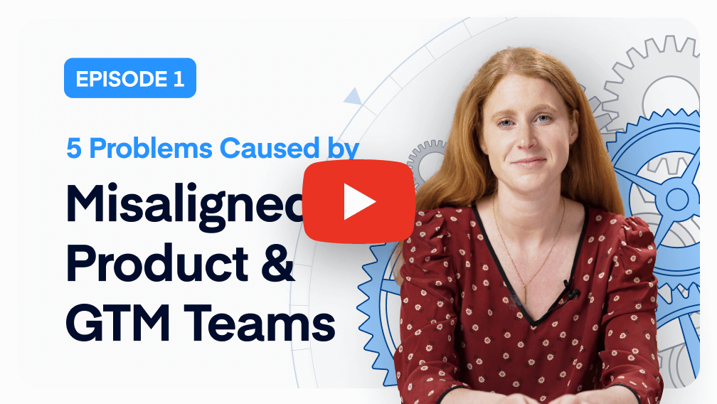 Episode 1: 5 Problems Caused by Misaligned Product and GTM Teams
